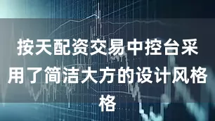 按天配资交易中控台采用了简洁大方的设计风格