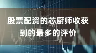 股票配资的芯厨师收获到的最多的评价