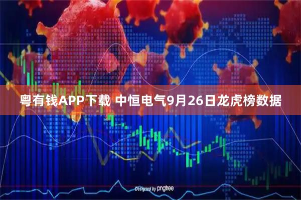 粤有钱APP下载 中恒电气9月26日龙虎榜数据